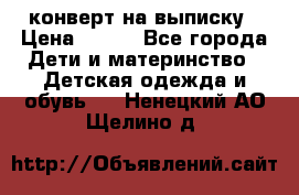 конверт на выписку › Цена ­ 900 - Все города Дети и материнство » Детская одежда и обувь   . Ненецкий АО,Щелино д.